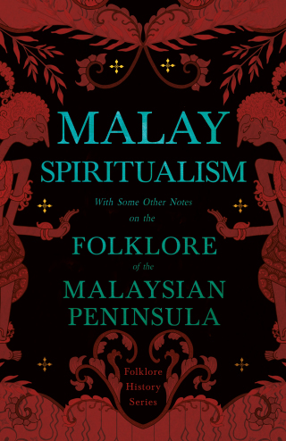 Cover image: Malay Spiritualism - With Some Other Notes on the Folklore of the Malaysian Peninsula (Folklore History Series) 9781528772976