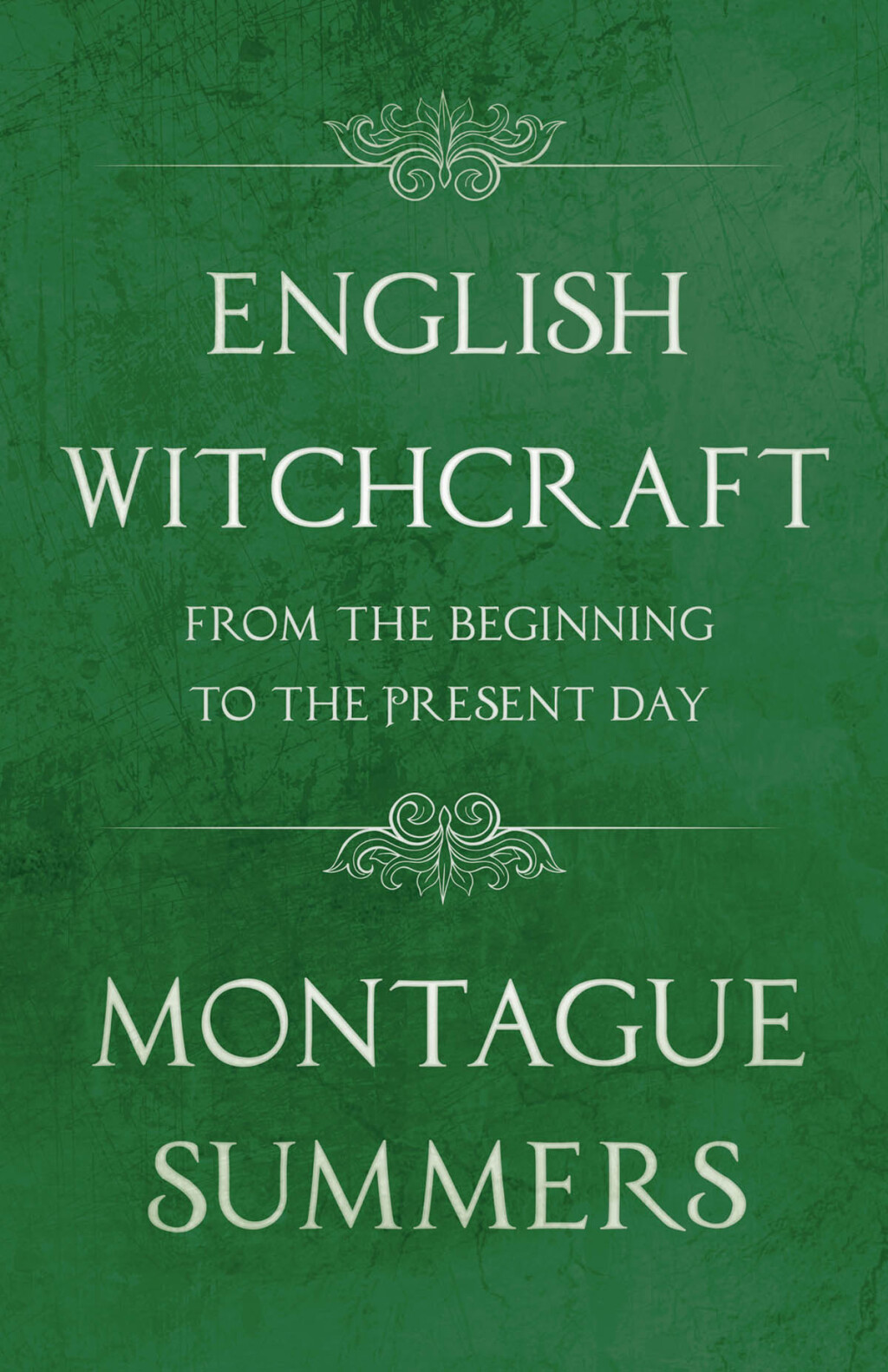 English Witchcraft – From the Beginning to the Present Day (Fantasy and Horror Classics)