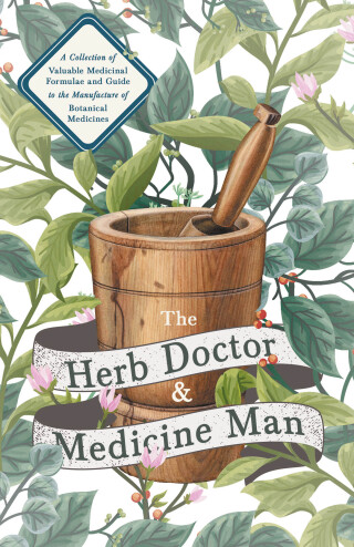 Cover image: The Herb Doctor and Medicine Man - A Collection of Valuable Medicinal Formulae and Guide to the Manufacture of Botanical Medicines - Illinois Herbs for Health 9781447446385