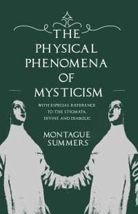 صورة الغلاف: The Physical Phenomena of Mysticism - With Especial Reference to the Stigmata, Divine and Diabolic 9781528714785