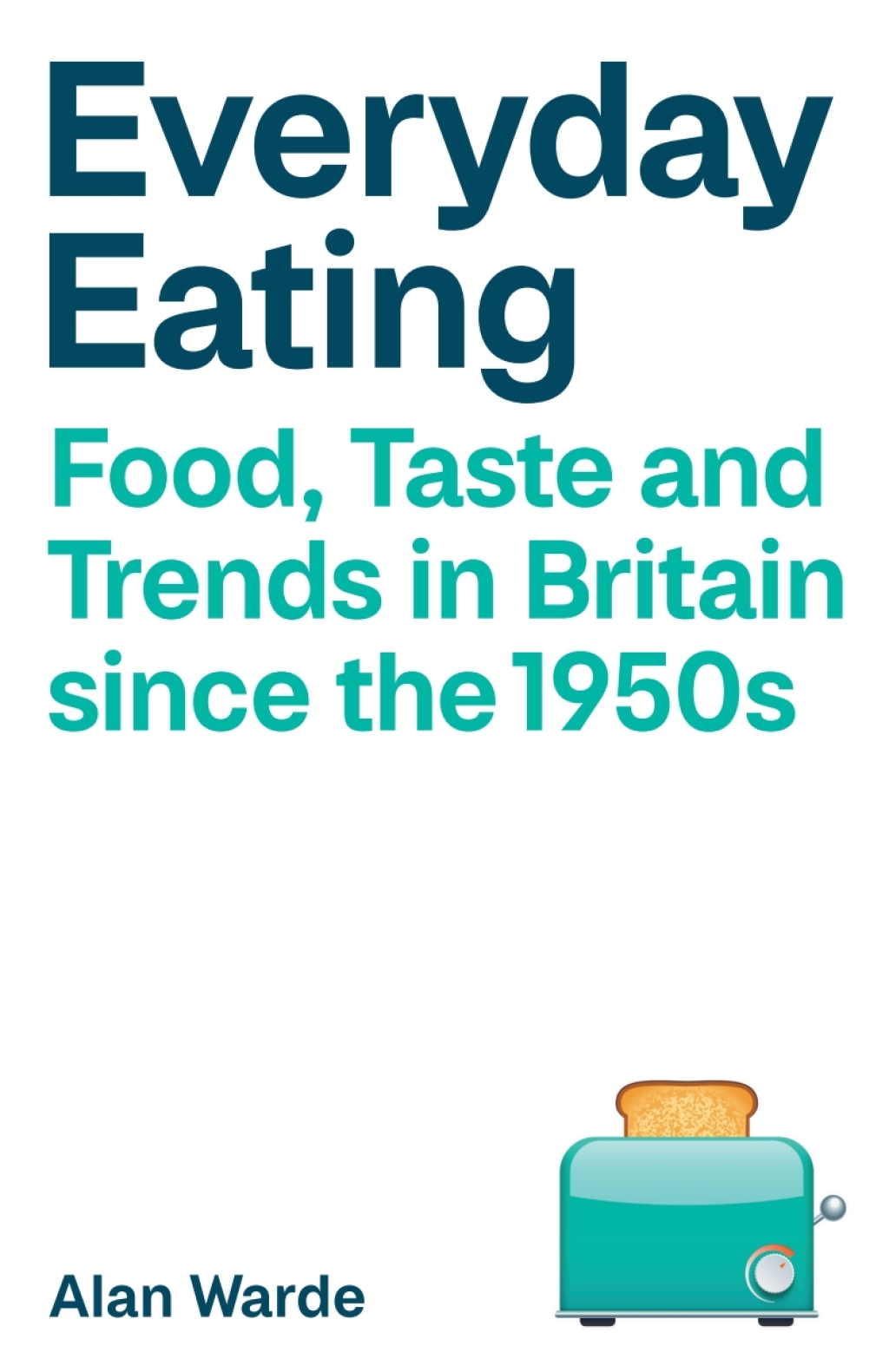 Everyday Eating Food, Taste and Trends in Britain since the 1950s 1st Edition