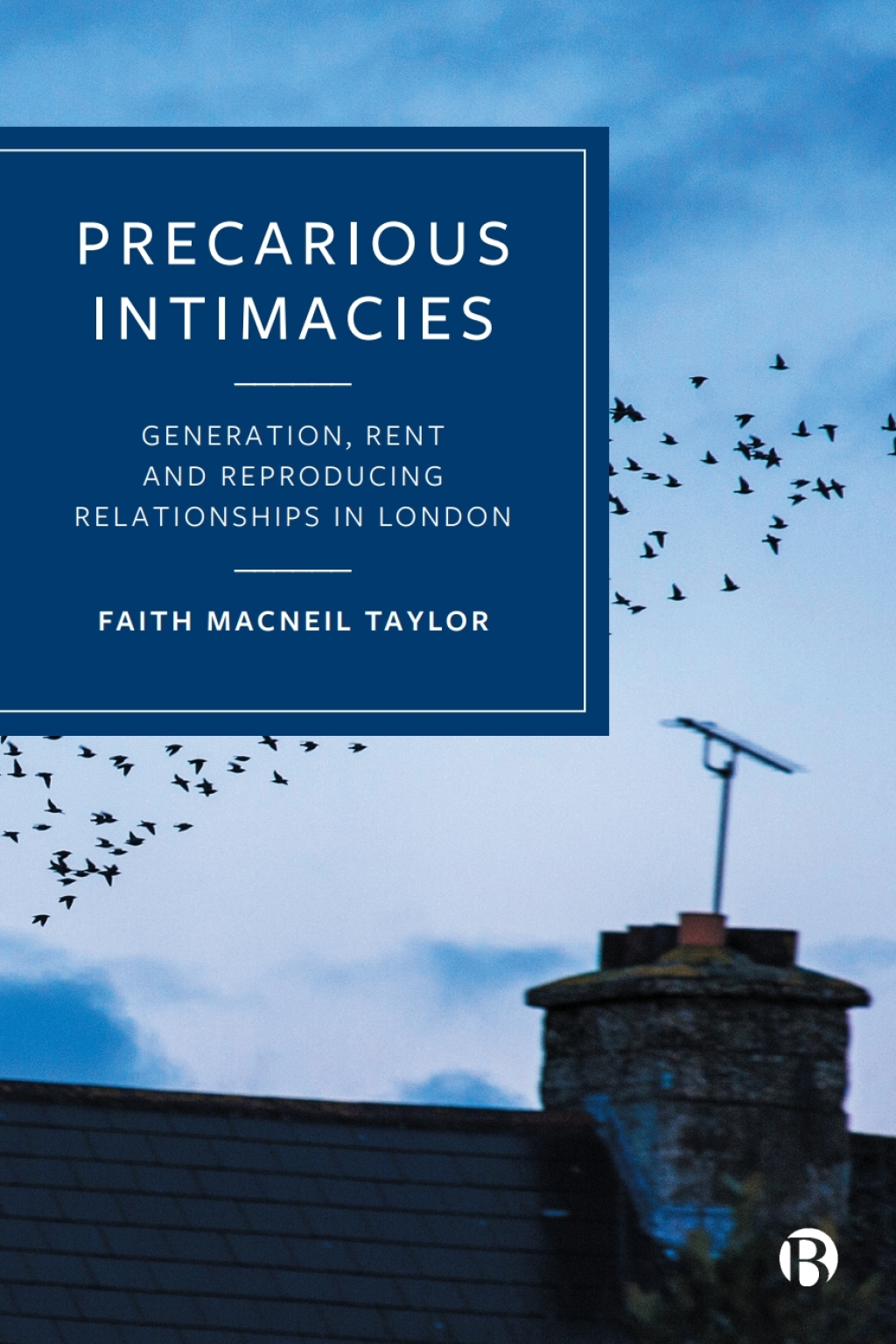 Precarious Intimacies Generation, Rent and Reproducing Relationships in London 1st Edition