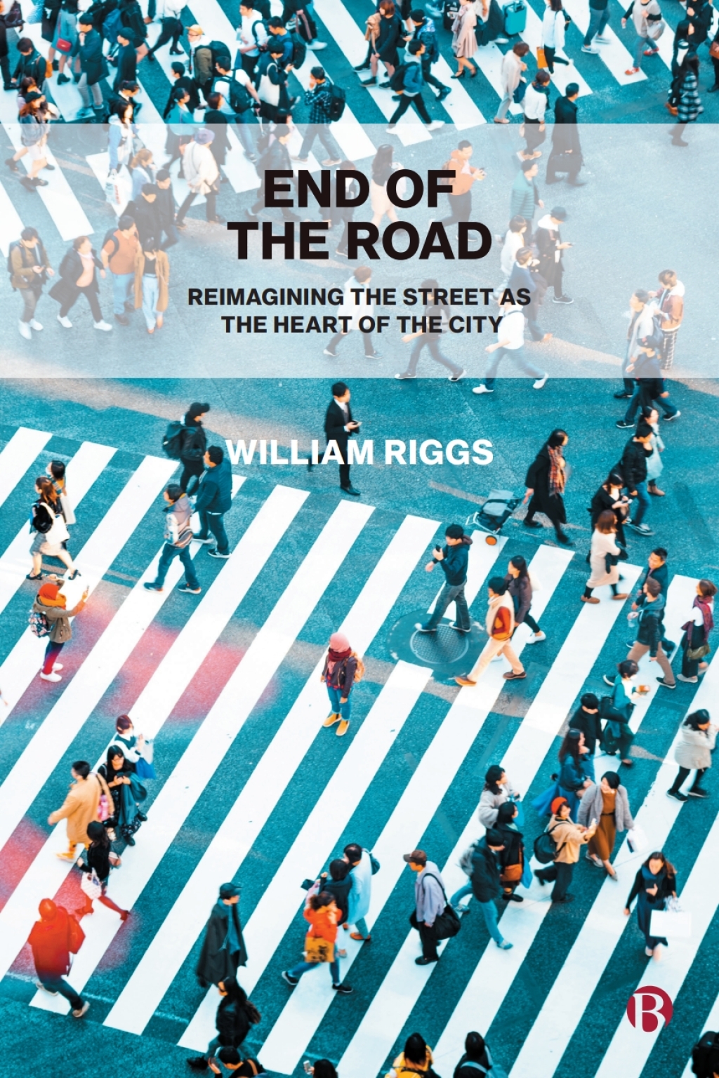 End of the Road Reimagining the Street as the Heart of the City 1st Edition