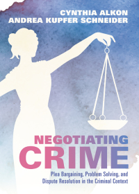 Cover image: Negotiating Crime: Plea Bargaining, Problem Solving, and Dispute Resolution in the Criminal Context 1st edition 9781531000448