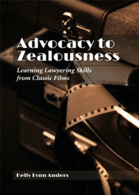 صورة الغلاف: Advocacy to Zealousness: Learning Lawyering Skills from Classic Films 1st edition 9781594607981