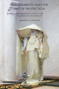 Cover image: Vulnerability and the Art of Protection: Embodiment and Health Care in Moroccan Households 1st edition 9781611631609