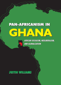 Cover image: Pan-Africanism in Ghana: African Socialism, Neoliberalism, and Globalization 1st edition 9781611637472