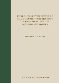 Cover image: Three Neglected Pieces of the Documentary History of the Constitution and Bill of Rights: Remarks on the Amendments to the Constitution by a Foreign Spectator, Essays of the Centinel, Revived, and Extracts from the Virginia Senate Journal 1st edition 9781531008819