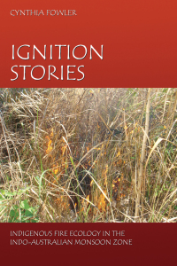 Cover image: Ignition Stories: Indigenous Fire Ecology in the Indo-Australian Monsoon Zone 1st edition 9781611631159