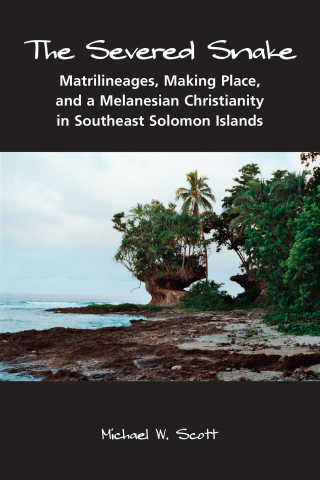 Cover image: The Severed Snake: Matrilineages, Making Place, and a Melanesian Christianity in Southeast Solomon Islands 1st edition 9781594601538