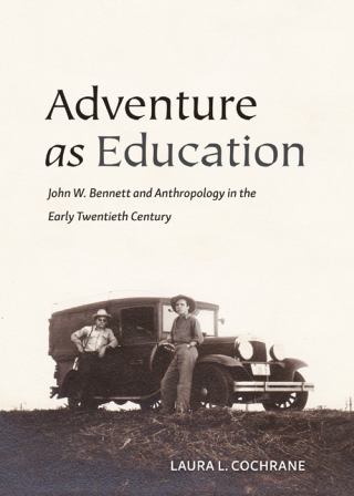 Cover image: Adventure as Education: John W. Bennett and Anthropology in the Early Twentieth Century 1st edition 9781531012120