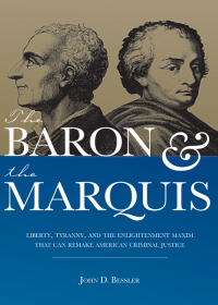 Cover image: The Baron and the Marquis: Liberty, Tyranny, and the Enlightenment Maxim That Can Remake American Criminal Justice 1st edition 9781531013059