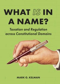 Imagen de portada: What <em>IS</em> in a Name?: Taxation and Regulation across Constitutional Domains 1st edition 9781531014728