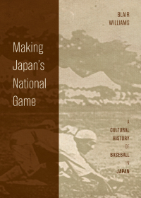 表紙画像: Making Japan’s National Game: A Cultural History of Baseball in Japan 1st edition 9781531015312