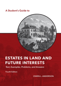 Cover image: A Student's Guide to Estates in Land and Future Interests: Text, Examples, Problems, and Answers 4th edition 9781531018818