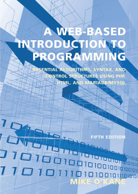 Cover image: A Web-Based Introduction to Programming: Essential Algorithms, Syntax, and Control Structures Using PHP, HTML, and MariaDB/MySQL 5th edition 9781531022105