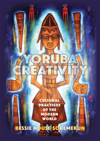 Omslagafbeelding: Yoruba Creativity: Cultural Practices of the Modern World 1st edition 9781611638264