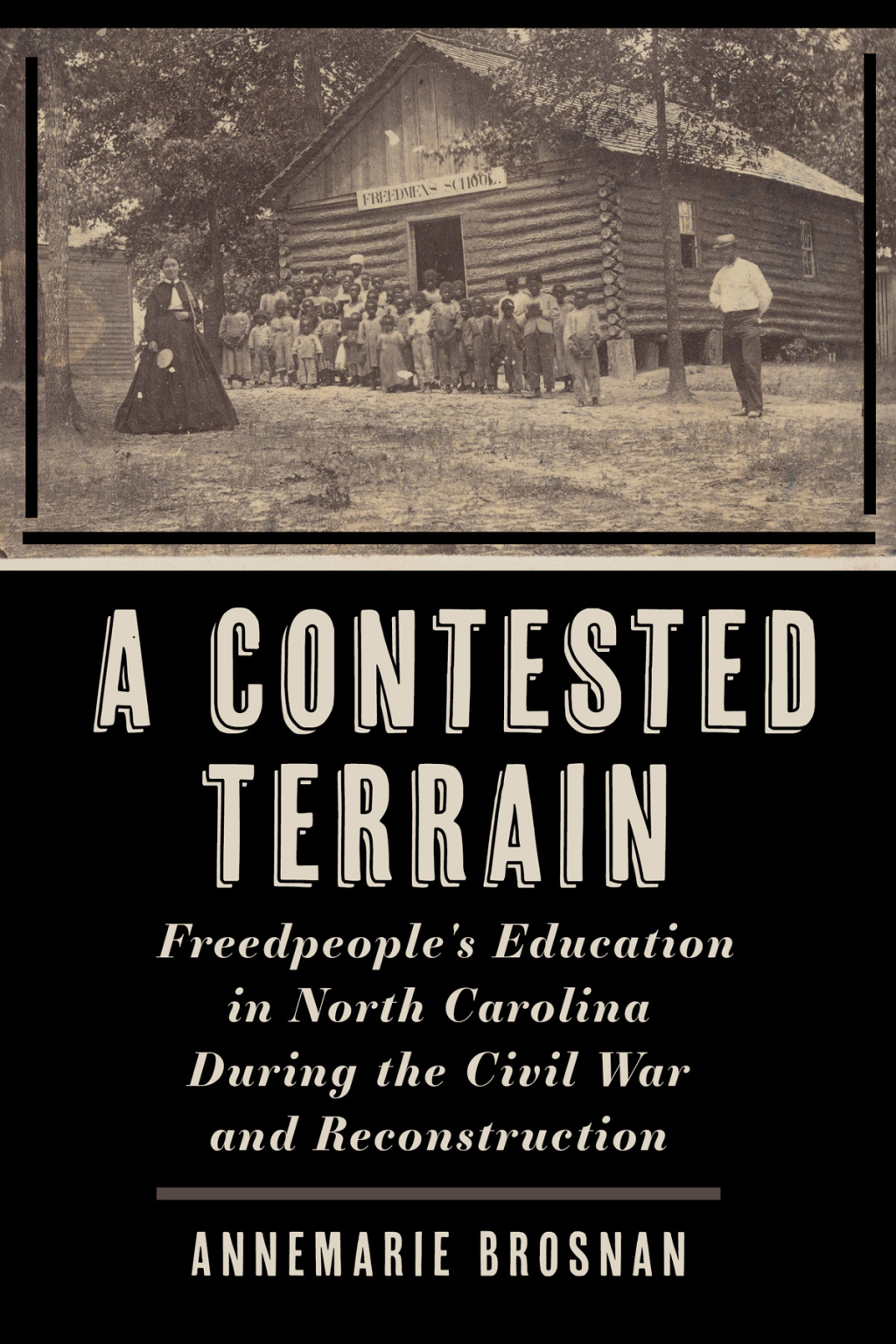 A Contested Terrain Freedpeople’s Education in North Carolina During the Civil War and Reconstruction 1st Edition
