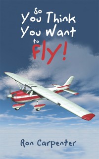 Omslagafbeelding: So You Think You Want to Fly! 9781532039850