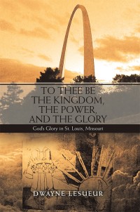 Cover image: To Thee Be the Kingdom, the Power, and the Glory 9781532043635