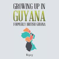 Cover image: Growing up in Guyana Formerly British Guiana 9781532045783