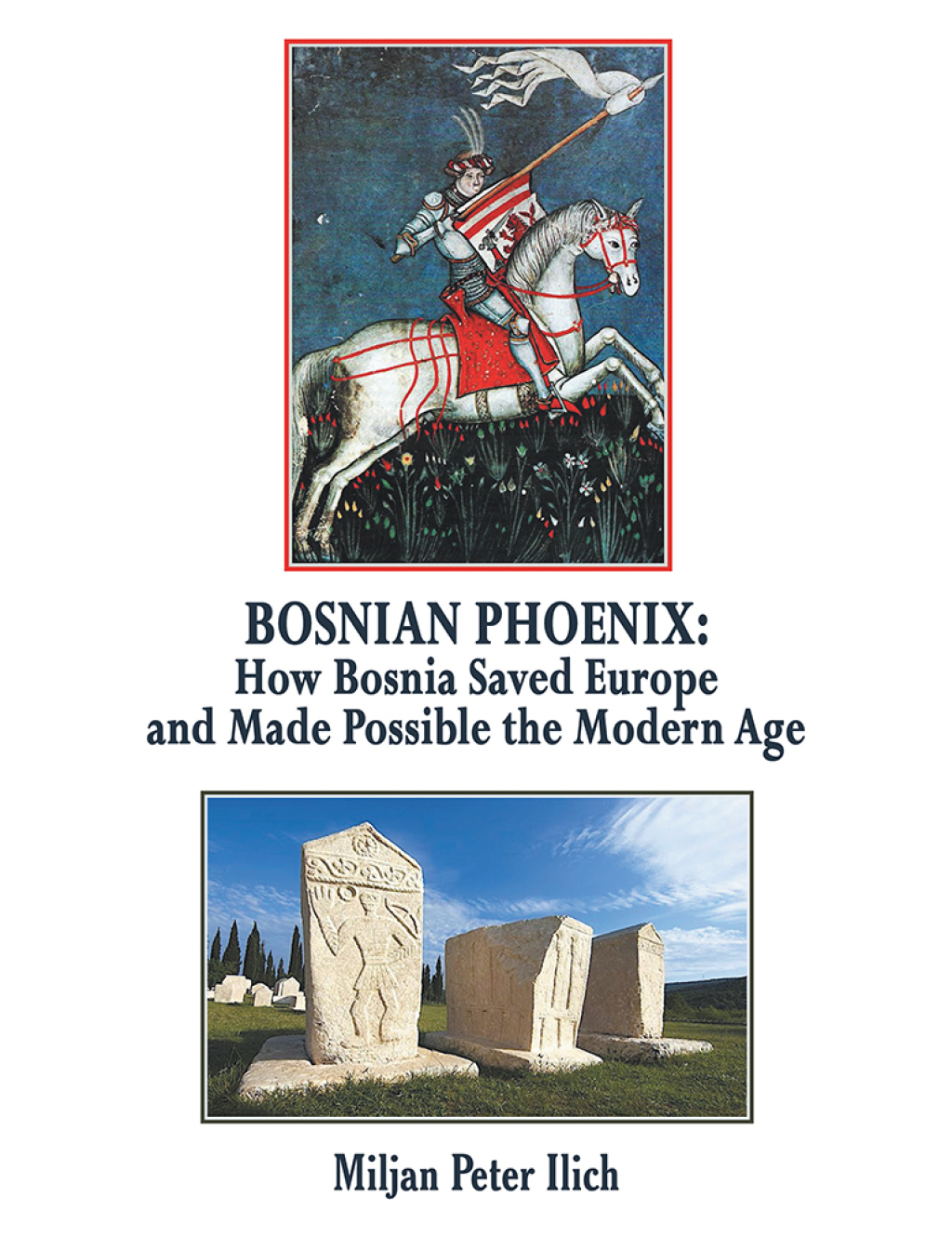 Bosnian Phoenix How Bosnia Saved Europe and Made Possible the Modern Age