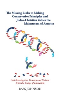 Imagen de portada: The Missing Links to Making Conservative Principles and Judeo-Christian Values the Mainstream of America 9781532047374