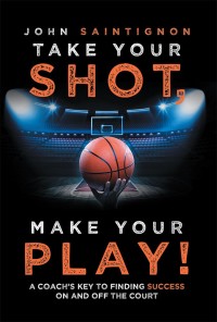 Cover image: Take Your Shot, Make Your Play! 9781532049873