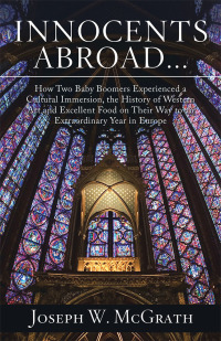 Cover image: Innocents Abroad...How Two Baby Boomers Experienced a Cultural Immersion, the History of Western Art and Excellent Food on Their Way to an Extraordinary Year in Europe 9781532068553