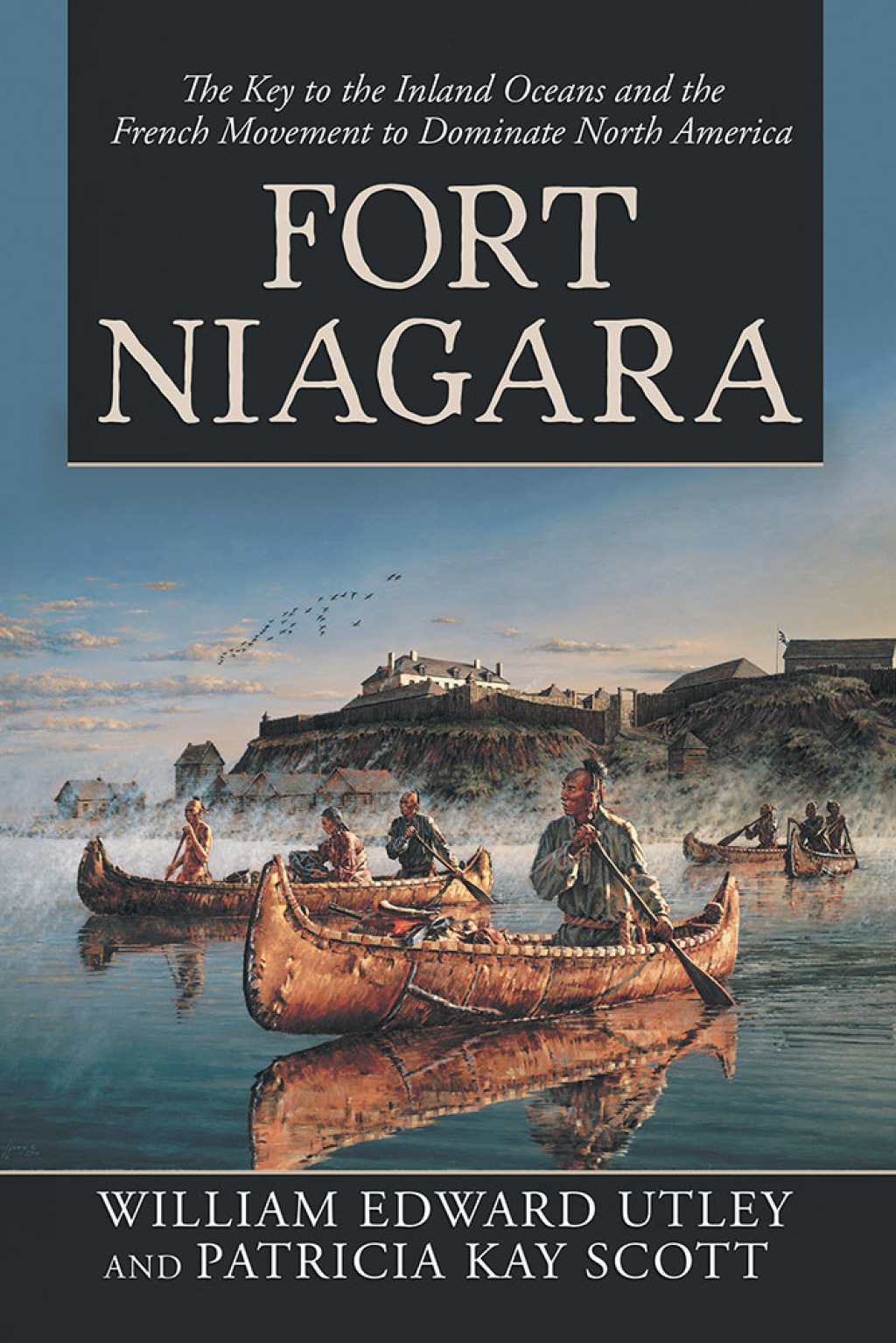 Fort Niagara The Key to the Inland Oceans and the French Movement to Dominate North America