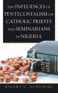 Omslagafbeelding: The Influences of Pentecostalism on Catholic Priests and Seminarians in Nigeria 9781532074394