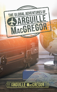 Imagen de portada: The Global Adventures of Arguille Macgregor 9781532081569