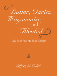 Imagen de portada: Butter, Garlic, Mayonnaise, and Alcohol 9781532092961