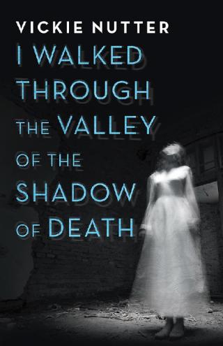 Cover image: I Walked Through the Valley of the Shadow of Death 9781532094071