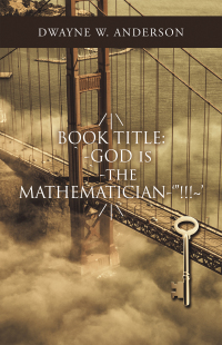 Cover image: /|\ Book Title: `-God Is `-The Mathematician-‘”!!!~’ /|\ 9781532099175