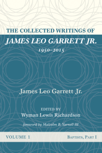 Cover image: The Collected Writings of James Leo Garrett Jr., 1950–2015: Volume One 9781532607295