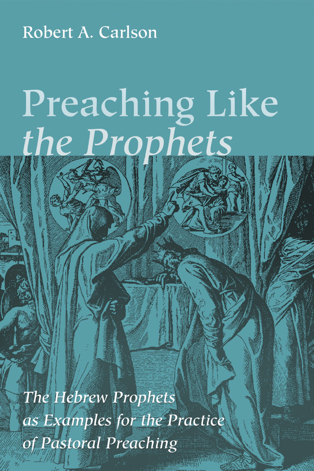 Preaching Like the Prophets The Hebrew Prophets as Examples for the Practice of Pastoral Preaching