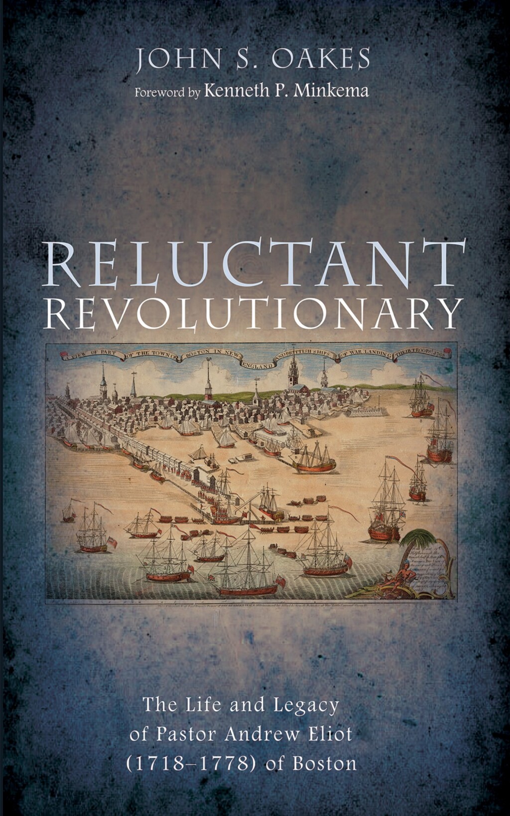 Reluctant Revolutionary The Life and Legacy of Pastor Andrew Eliot (1718–1778) of Boston