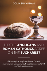 Cover image: Did the Anglicans and Roman Catholics Agree on the Eucharist? 9781532633836