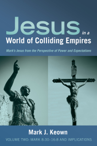 Cover image: Jesus in a World of Colliding Empires, Volume Two: Mark 8:30–16:8 and Implications 9781532643842