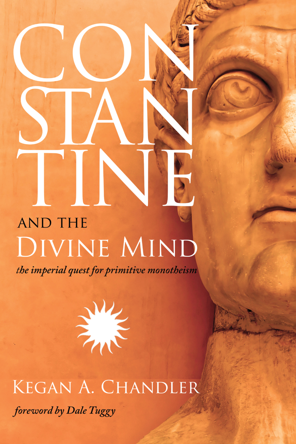 Constantine and the Divine Mind The Imperial Quest for Primitive Monotheism