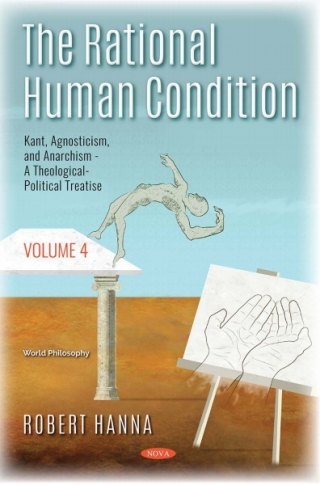 Titelbild: The Rational Human Condition. Volume 4: Kant, Agnosticism, and Anarchism - A Theological-Political Treatise 9781536145236