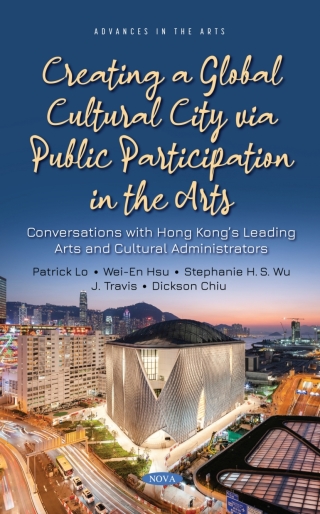 Cover image: Creating a Global Cultural City via Public Participation in the Arts: Conversations with Hong Kong’s Leading Arts and Cultural Administrators 9781536197198