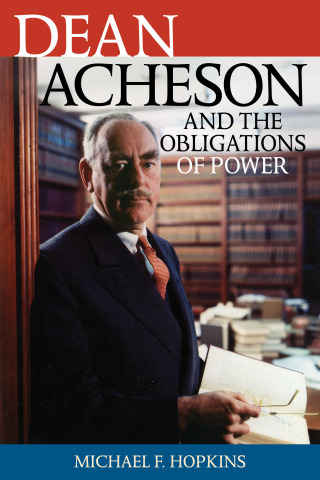 Cover image: Dean Acheson and the Obligations of Power 9780742544918