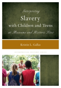 Imagen de portada: Interpreting Slavery with Children and Teens at Museums and Historic Sites 9781538100691