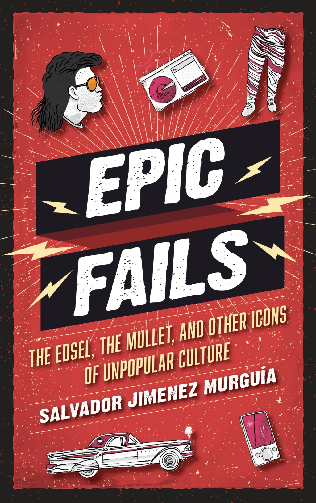 Epic Fails The Edsel, the Mullet, and Other Icons of Unpopular Culture