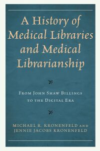 Cover image: A History of Medical Libraries and Medical Librarianship 9781538118818