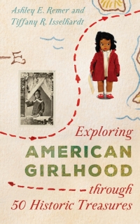 表紙画像: Exploring American Girlhood through 50 Historic Treasures 9781538120897