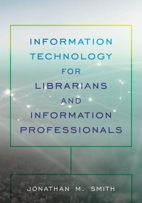 Cover image: Information Technology for Librarians and Information Professionals 9781538121009