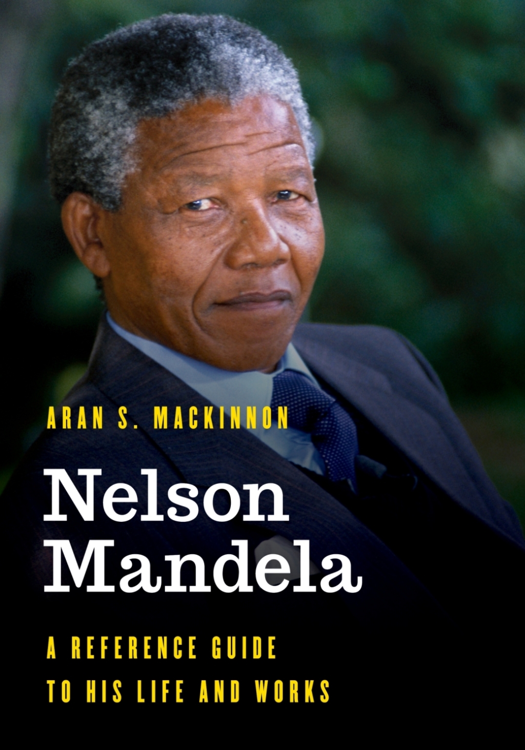 Nelson Mandela A Reference Guide to His Life and Works